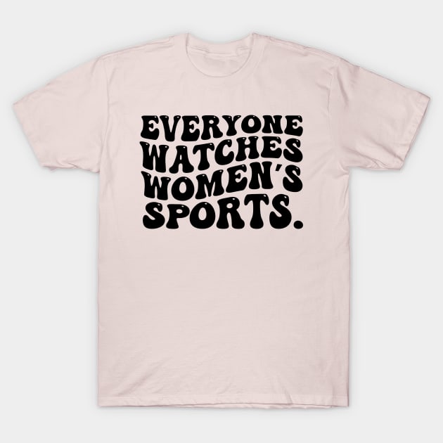 Everyone Watches Women's Sports T-Shirt by aesthetice1